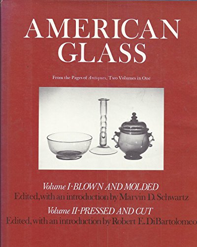 American Glass - Two Volumes in One: Volume I, Blown and Molded; Volume II, Pressed and Cut (From the Pages of Antiques)