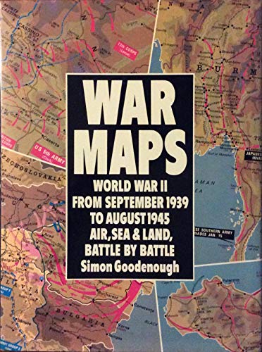 War Maps: World War II from September 1939 to August 1945: Air, Sea & Land, Battle by Battle