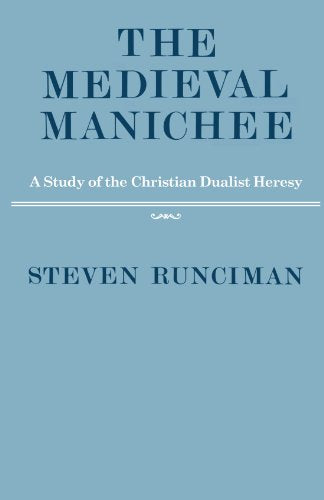 The Medieval Manichee: A Study of the Christian Dualist Heresy
