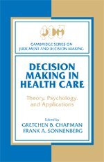 Decision Making in Health Care: Theory, Psychology, and Applications (Cambridge Series on Judgment and Decision Making)