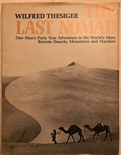 The Last Nomad: One Man's Forty Year Adventure in the World's Most Remote Deserts, Mountains and Marshes