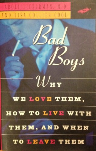 Bad Boys: How We Love Them, How to Live with Them, When to Leave Them