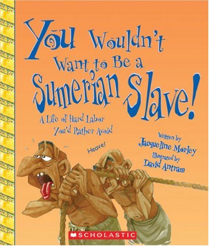 You Wouldn't Want to Be a Sumerian Slave!: A Life of Hard Labor You'd Rather Avoid