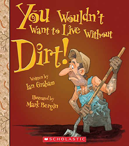 You Wouldn't Want to Live Without Dirt! (You Wouldn't Want to Live Without…) (Library Edition)