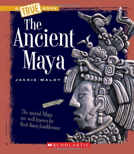 The Ancient Maya (True Books: Ancient Civilizations)