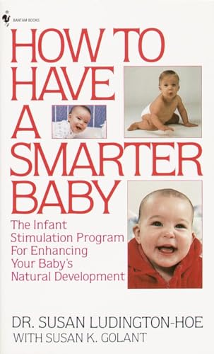 How to Have a Smarter Baby: The Infant Stimulation Program For Enhancing Your Baby's Natural Development