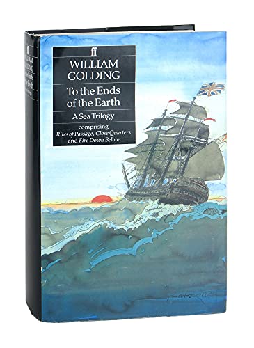 To the Ends of the Earth: A Sea Trilogy Comprising "Rites of Passage", "Close Quarters" and "Fire Down Below"