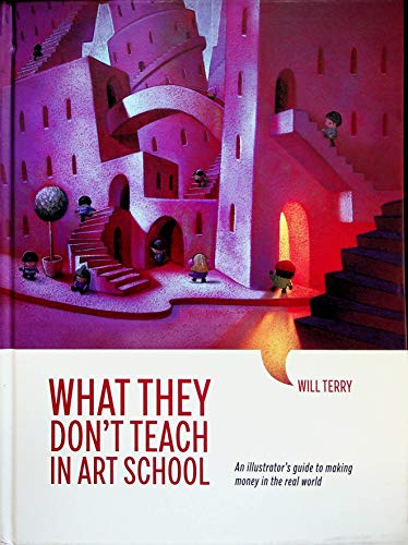 What They Don't Teach In Art School - An illustrator's guide to making money in the real world