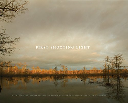 First Shooting Light: A Photographic Journal Reveals the Legacy and Lure of Hunting Clubs in the Mississippi Flyway