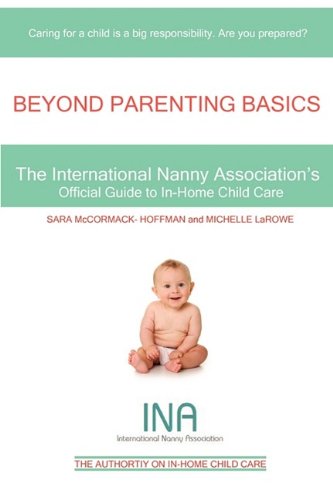 Beyond Parenting Basics: The International Nanny Association's Official Guide to In-Home Child Care