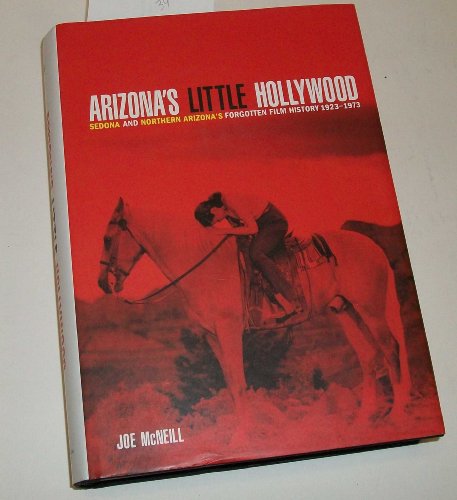 Arizona's Little Hollywood: Sedona and Northern Arizona's Forgotten Film History 1923 1973 (Sedona Monthly Books)
