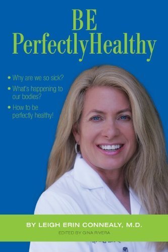Be Perfectly Healthy (a compilation of articles by Leigh Erin Connealy, M.D. on healthy living)