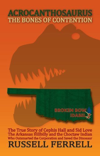 Acrocanthosaurus - The Bones of Contention The True Story of Cephis Hall and Sid love The Arkansas Hillbilly and the Choctaw Indian Who Outsmarted the Corporation and Saved the Dinosaur (History Version)