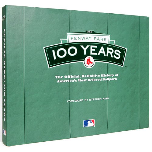 Fenway Park 100 Years: The Official, Definitive History of America's Most Beloved Ballpark