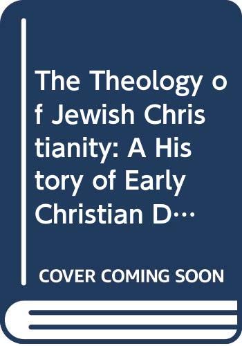 The Theology of Jewish Christianity: A History of Early Christian Doctrine Before The Council of Nicaea