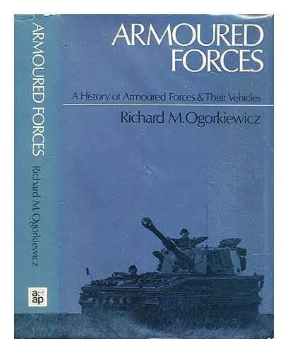 Armoured Forces: A history of Armoured Forces and Their Vehicles