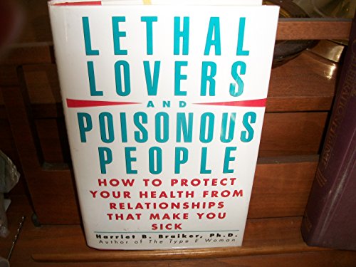 Lethal Lovers and Poisonous People: How To Protect Your Health From Relationships That Make You Sick