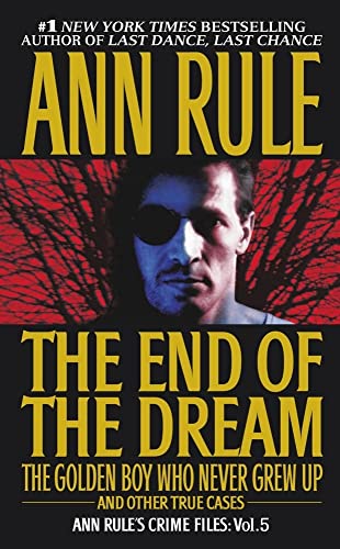 The End Of The Dream The Golden Boy Who Never Grew Up : Ann Rules Crime Files Volume 5