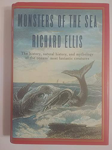Monsters Of The Sea: The History, Natural History, and Mythology of the Oceans' Most Fantastic Creatures
