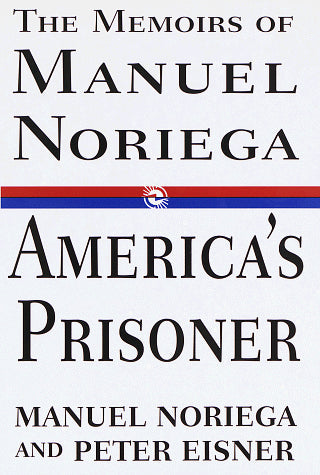 America's Prisoner: The Memoirs of Manuel Noriega