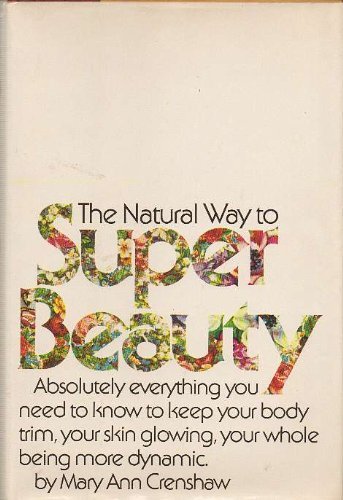 The natural way to super beauty;: Absolutely everything you need to know to keep your body trim, your skin glowing, your whole being more dynamic