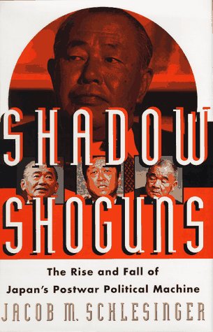 SHADOW SHOGUNS: The Rise and Fall of Japan's Postwar Political Machine