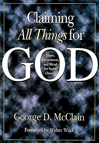 Claiming All Things for God: Prayer, Discernment, and Ritual for Social Change