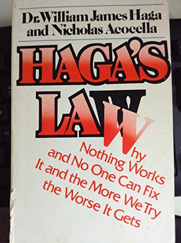 HAGA'S LAW (Why Nothing Works and No One Can Fix It, and the More We Try, the Worse It Gets)