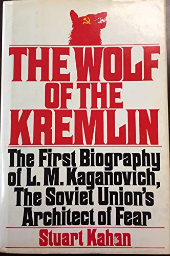 The Wolf of the Kremlin: The First Biography of L.M. Kaganovich, the Soviet Union's Architect of Fear