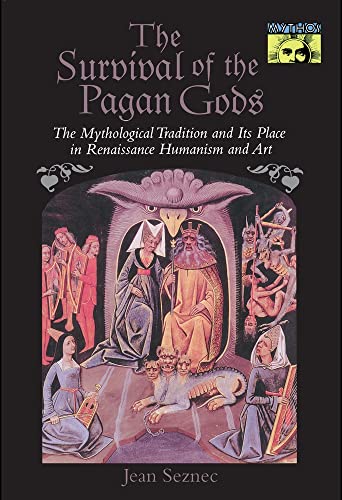 The Survival of the Pagan Gods: The Mythological Tradition and Its Place in Renaissance Humanism and Art (Mythos: The Princeton/Bollingen Series in World Mythology)
