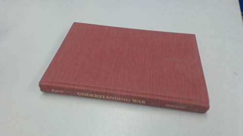 Understanding War: Essays on Clausewitz and the History of Military Power