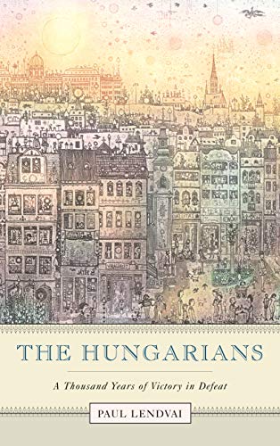 The Hungarians: A Thousand Years of Victory in Defeat