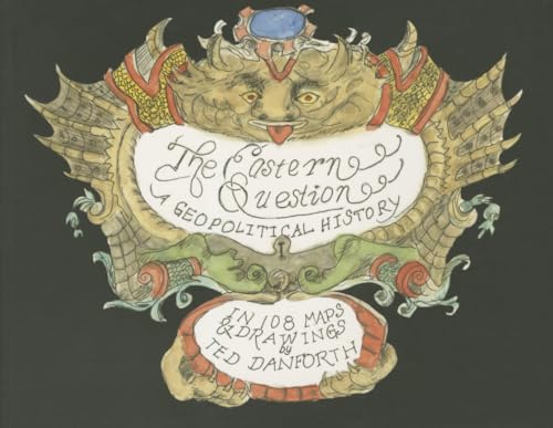The Eastern Question: A Geopolitical History in 108 Maps & Drawings