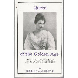 Queen of the Golden Age: The Fabulous Story of Grace Wilson Vanderbilt