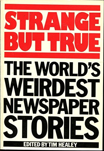 Strange But True - The World's Weirdest Newspaper Stories