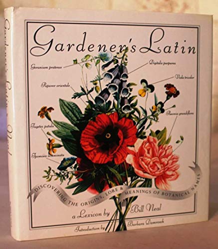 Gardener's Latin : Discovering the Origins, Lore and Meanings of Botanical Names