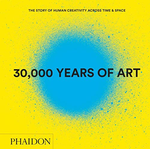 30,000 Years of Art: The Story of Human Creativity Across Time & Space