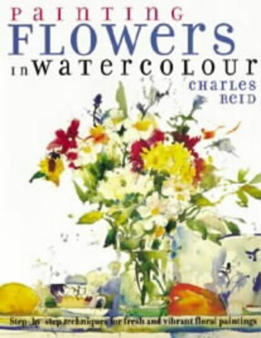 Painting Flowers in Watercolour : Step-By-Step Techniques for Fresh and Vibrant Floral Paintings