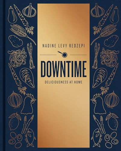 Downtime: Deliciousness at Home: A Cookbook