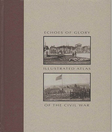 ECHOES OF GLORY Illustrated Atlas of the Civil War