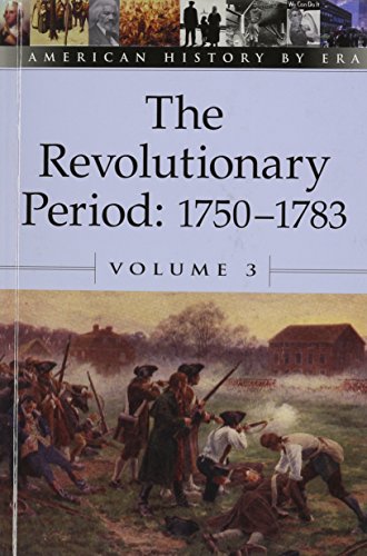 The Revolutionary Period: 1750-1783 (American History By Era, Vol. 3)
