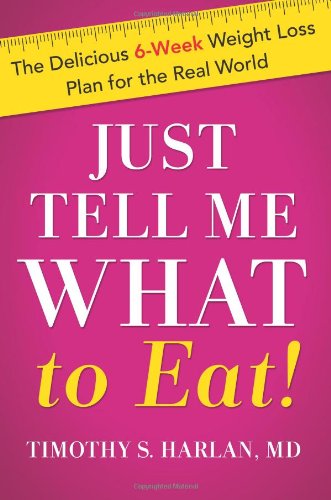 Just Tell Me What to Eat!: The Delicious 6-Week Weight Loss Plan for the Real World