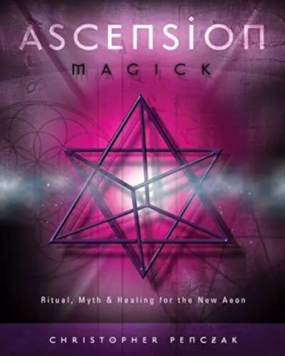 Ascension Magick: Ritual, Myth & Healing for the New Aeon