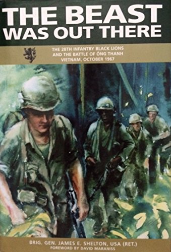 The Beast Was Out There (The 28th Infantry Black Lions and the Battle of Ong Thanh, Vietnam, October 1967)