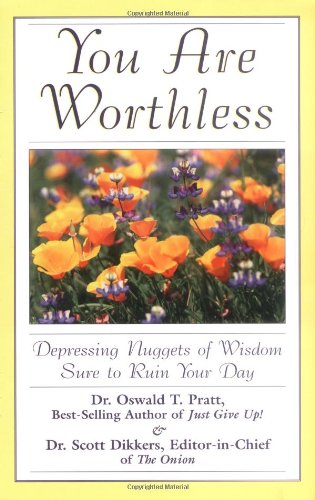 You Are Worthless: Depressing Nuggets of Wisdom Sure to Ruin Your Day