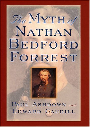 The Myth of Nathan Bedford Forrest (The American Crisis Series: Books on the Civil War Era)