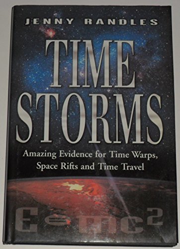 Time Storms : The Amazing Evidence of Time Warps, Space Rifts and Time Travel