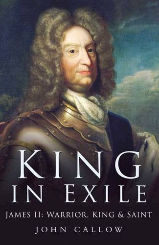 King In Exile: James Ii : Warrior, King And Saint, 1689-1701