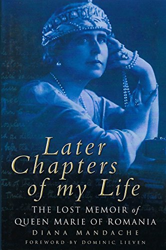 Later Chapters of My Life: The Lost Memoir of Queen Marie of Romania