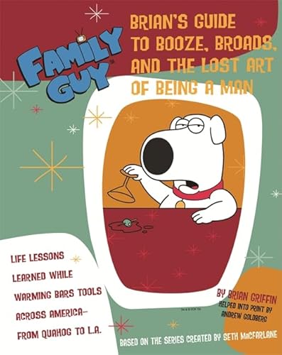 Family Guy: Brian Griffin's Guide To Booze, Broads And ...: The Lost Art Of Being A Man